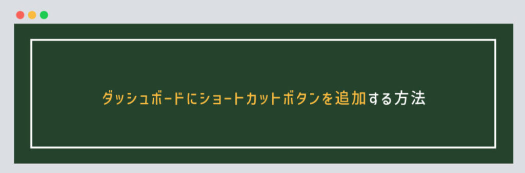 ダッシュボードにショートカットボタンを追加する方法